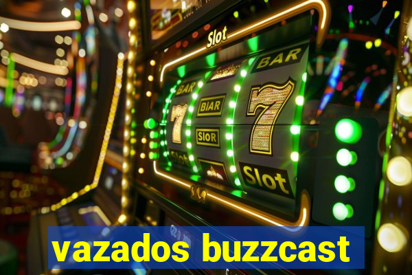 vazados buzzcast